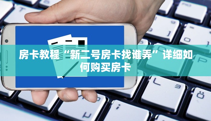 房卡教程“新二号房卡找谁弄”详细如何购买房卡