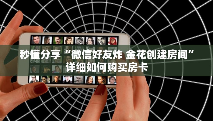 秒懂分享“微信好友炸 金花创建房间”详细如何购买房卡