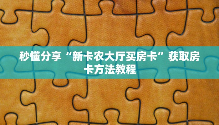 秒懂分享“新卡农大厅买房卡”获取房卡方法教程