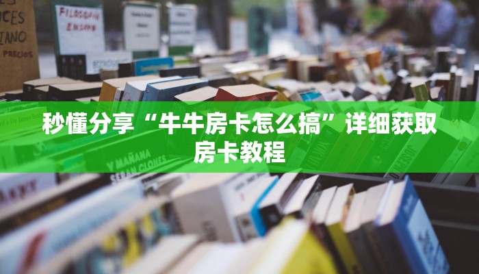 秒懂分享“牛牛房卡怎么搞”详细获取房卡教程