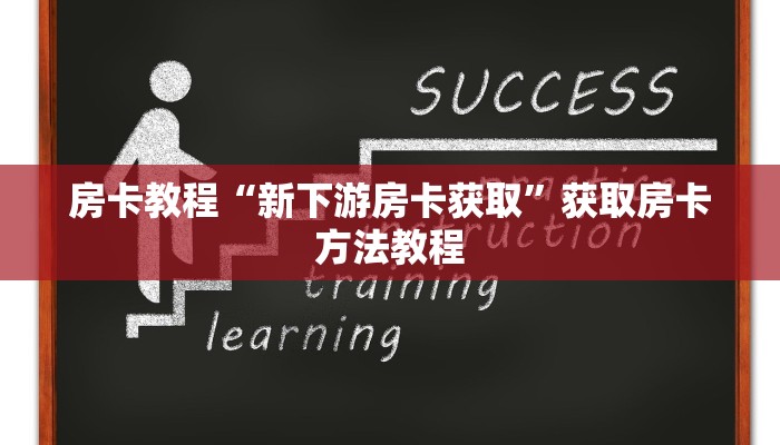 房卡教程“新下游房卡获取”获取房卡方法教程