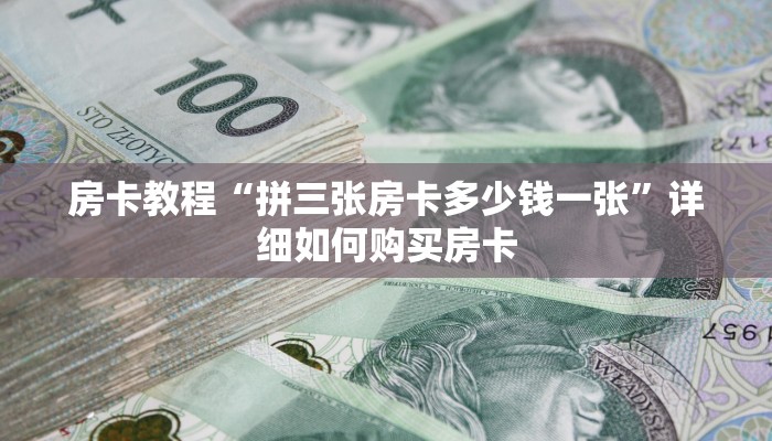 房卡教程“拼三张房卡多少钱一张”详细如何购买房卡 房卡教程“拼三张房卡多少钱一张”详细如何购买房卡