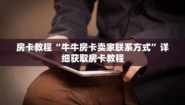 房卡教程“牛牛房卡卖家联系方式”详细获取房卡教程