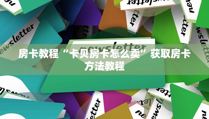 房卡教程“卡贝房卡怎么卖”获取房卡方法教程