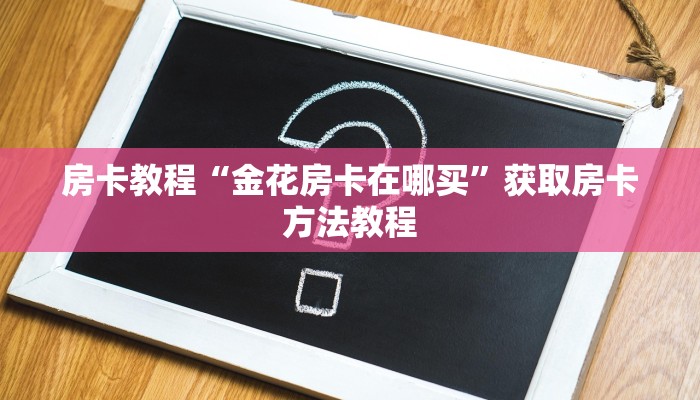 房卡教程“金花房卡在哪买”获取房卡方法教程