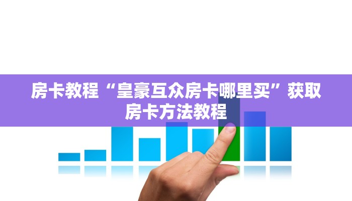 房卡教程“皇豪互众房卡哪里买”获取房卡方法教程