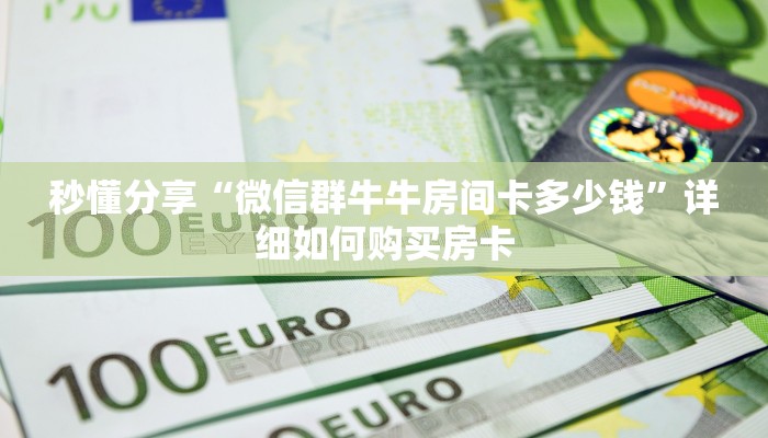秒懂分享“微信群牛牛房间卡多少钱”详细如何购买房卡