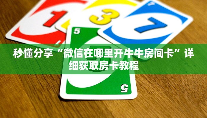 秒懂分享“微信在哪里开牛牛房间卡”详细获取房卡教程