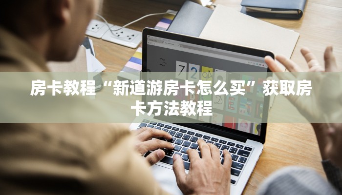 房卡教程“新道游房卡怎么买”获取房卡方法教程