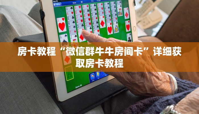 房卡教程“微信群牛牛房间卡”详细获取房卡教程
