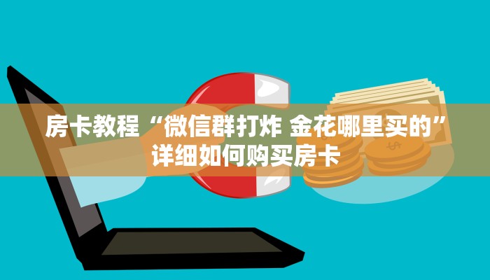 房卡教程“微信群打炸 金花哪里买的”详细如何购买房卡