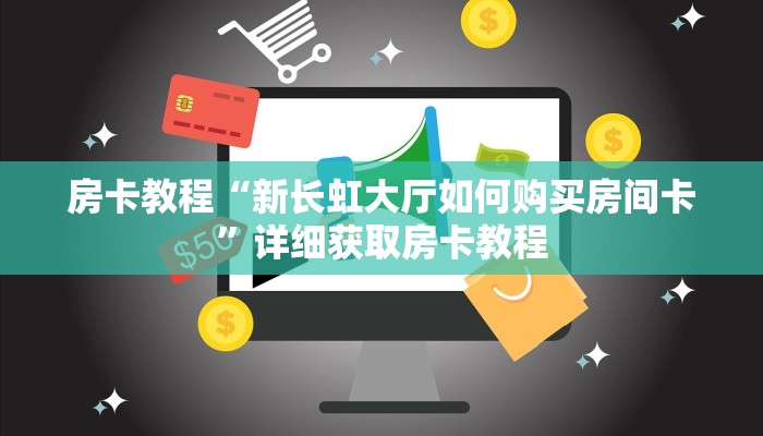 房卡教程“新长虹大厅如何购买房间卡”详细获取房卡教程