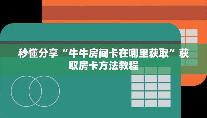 秒懂分享“牛牛房间卡在哪里获取”获取房卡方法教程