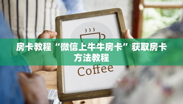 房卡教程“微信上牛牛房卡”获取房卡方法教程