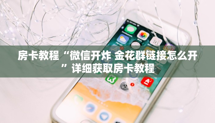房卡教程“微信开炸 金花群链接怎么开”详细获取房卡教程