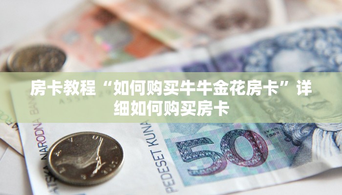 房卡教程“如何购买牛牛金花房卡”详细如何购买房卡