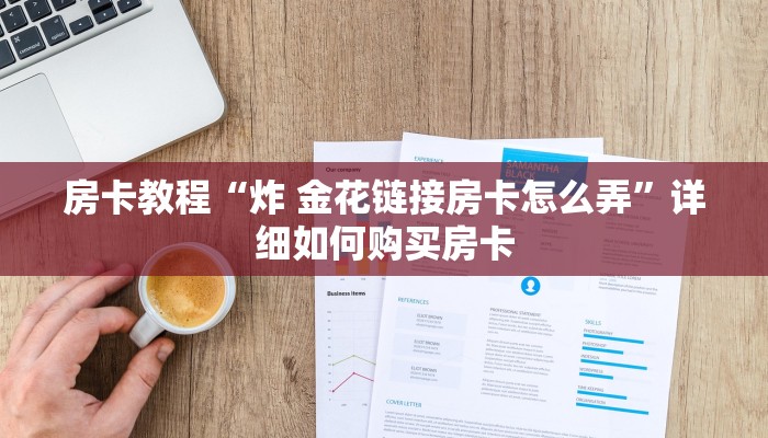 房卡教程“炸 金花链接房卡怎么弄”详细如何购买房卡