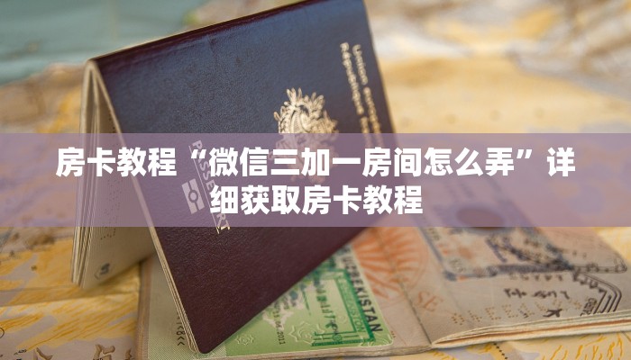 房卡教程“微信三加一房间怎么弄”详细获取房卡教程