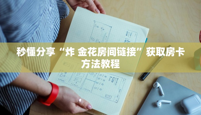 秒懂分享“炸 金花房间链接”获取房卡方法教程