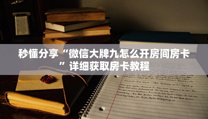 秒懂分享“微信大牌九怎么开房间房卡”详细获取房卡教程
