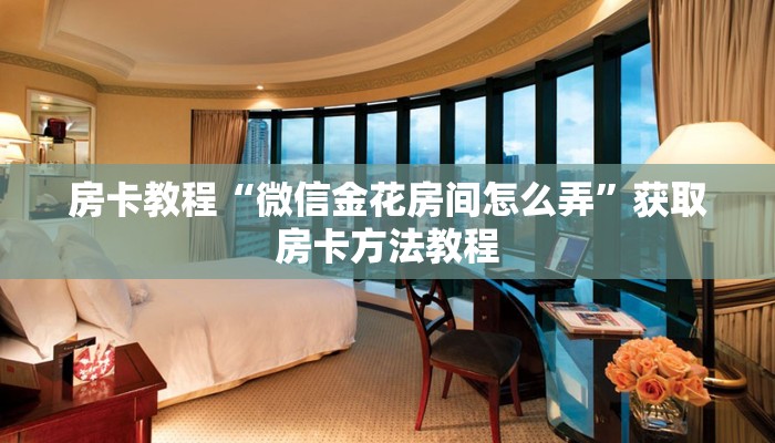 房卡教程“微信金花房间怎么弄”获取房卡方法教程 房卡教程“微信金花房间怎么弄”获取房卡方法教程