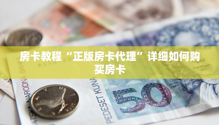 房卡教程“正版房卡代理”详细如何购买房卡