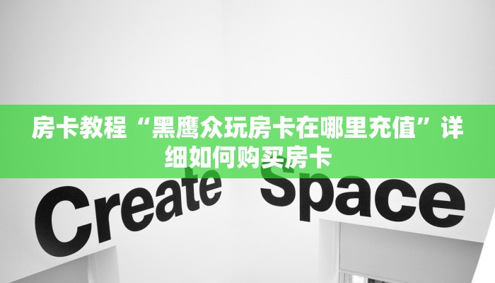 房卡教程“黑鹰众玩房卡在哪里充值”详细如何购买房卡