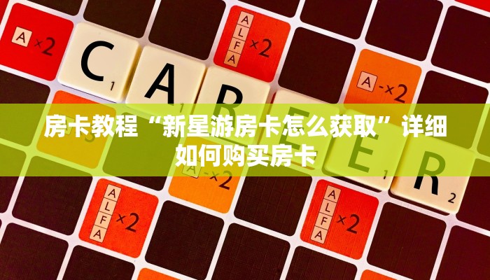 房卡教程“新星游房卡怎么获取”详细如何购买房卡