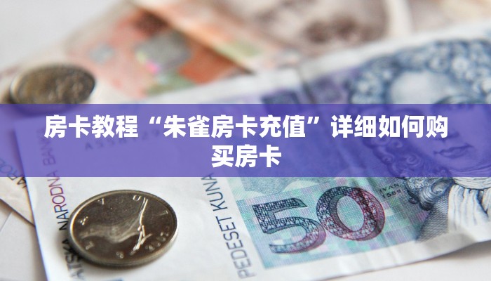 房卡教程“朱雀房卡充值”详细如何购买房卡