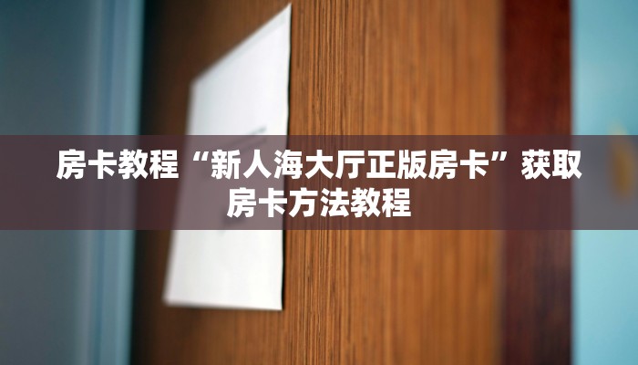 房卡教程“新人海大厅正版房卡”获取房卡方法教程