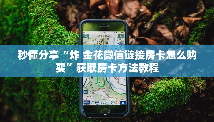 秒懂分享“炸 金花微信链接房卡怎么购买”获取房卡方法教程