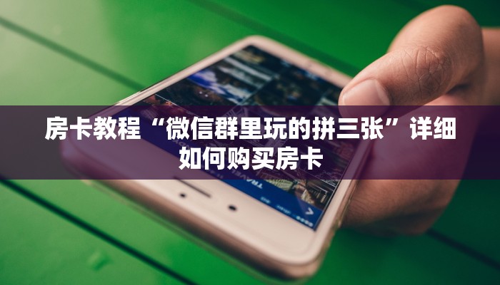房卡教程“微信群里玩的拼三张”详细如何购买房卡