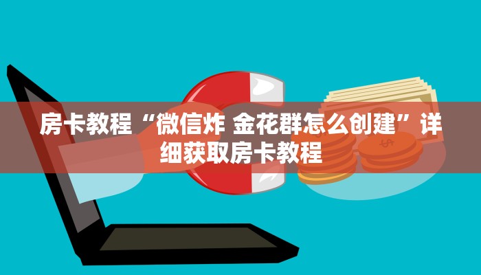 房卡教程“微信炸 金花群怎么创建”详细获取房卡教程
