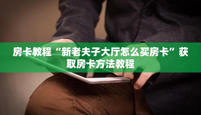 房卡教程“新老夫子大厅怎么买房卡”获取房卡方法教程