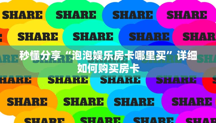 秒懂分享“泡泡娱乐房卡哪里买”详细如何购买房卡