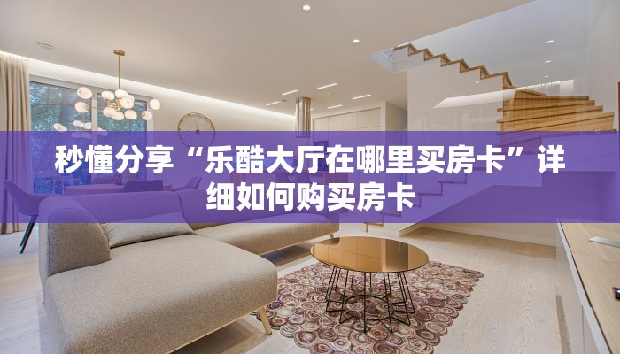 秒懂分享“乐酷大厅在哪里买房卡”详细如何购买房卡