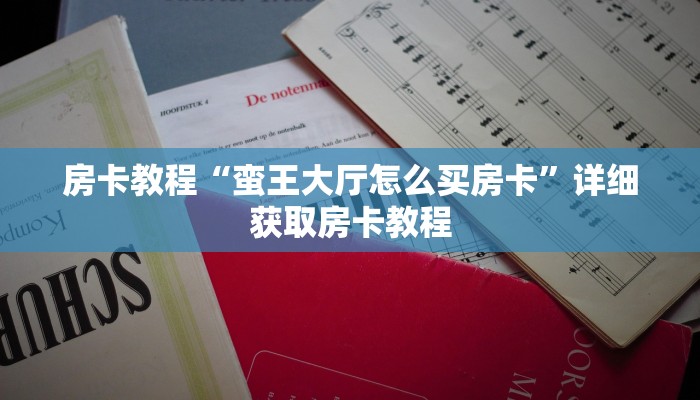 房卡教程“蛮王大厅怎么买房卡”详细获取房卡教程