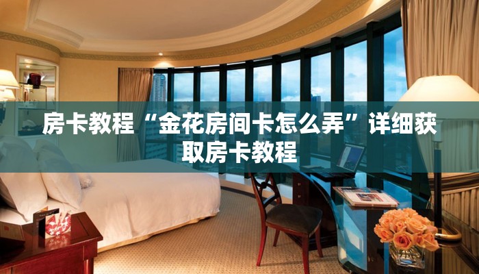 房卡教程“金花房间卡怎么弄”详细获取房卡教程