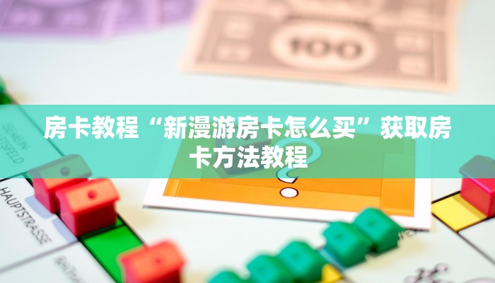 房卡教程“新漫游房卡怎么买”获取房卡方法教程