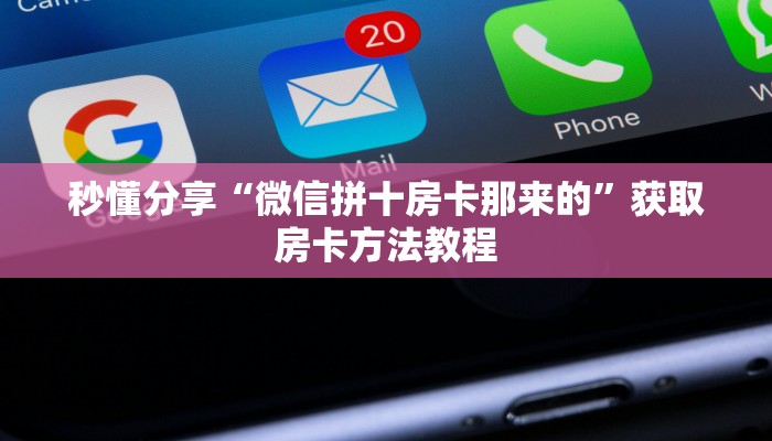 秒懂分享“微信拼十房卡那来的”获取房卡方法教程 秒懂分享“微信拼十房卡那来的”获取房卡方法教程
