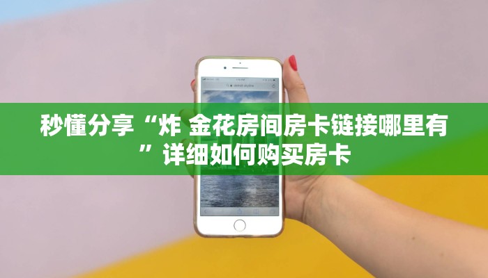 秒懂分享“炸 金花房间房卡链接哪里有”详细如何购买房卡
