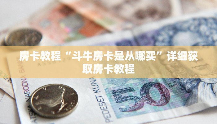 房卡教程“斗牛房卡是从哪买”详细获取房卡教程