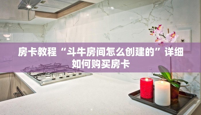 房卡教程“斗牛房间怎么创建的”详细如何购买房卡