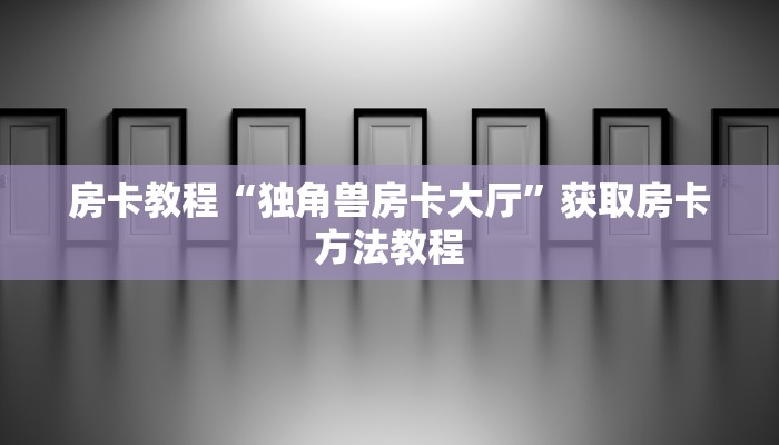 房卡教程“独角兽房卡大厅”获取房卡方法教程