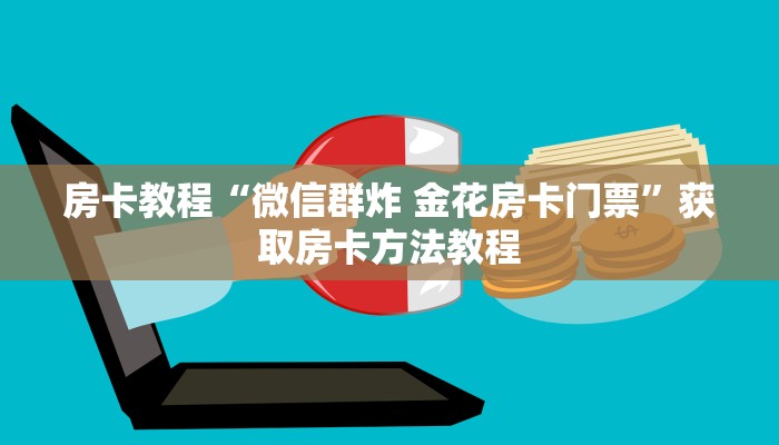 房卡教程“微信群炸 金花房卡门票”获取房卡方法教程
