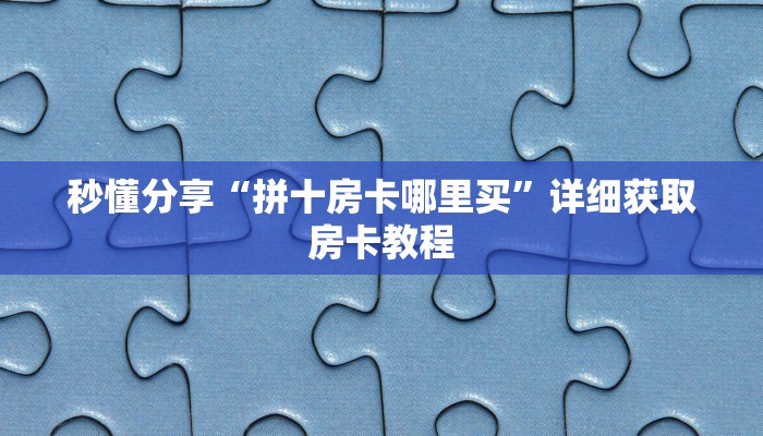 秒懂分享“拼十房卡哪里买”详细获取房卡教程