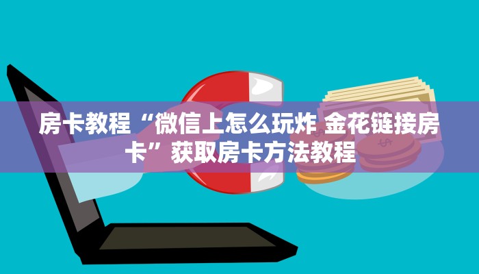 房卡教程“微信上怎么玩炸 金花链接房卡”获取房卡方法教程