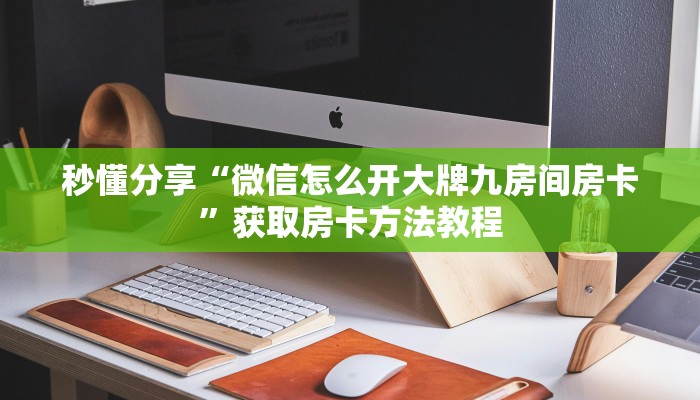 秒懂分享“微信怎么开大牌九房间房卡”获取房卡方法教程
