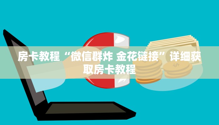 房卡教程“微信群炸 金花链接”详细获取房卡教程 房卡教程“微信群炸 金花链接”详细获取房卡教程